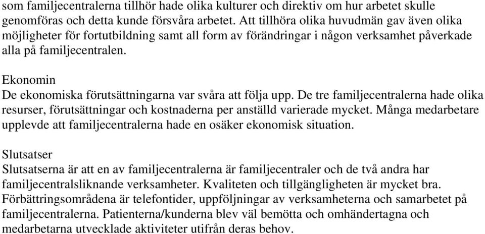 Ekonomin De ekonomiska förutsättningarna var svåra att följa upp. De tre familjecentralerna hade olika resurser, förutsättningar och kostnaderna per anställd varierade mycket.