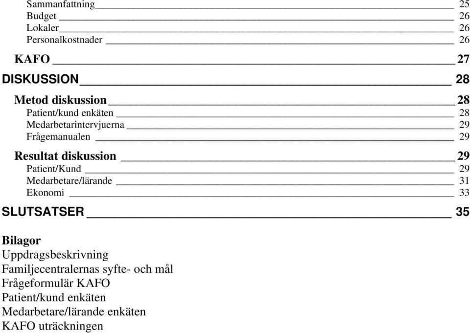 Patient/Kund 29 Medarbetare/lärande 31 Ekonomi 33 SLUTSATSER _ 35 Bilagor Uppdragsbeskrivning