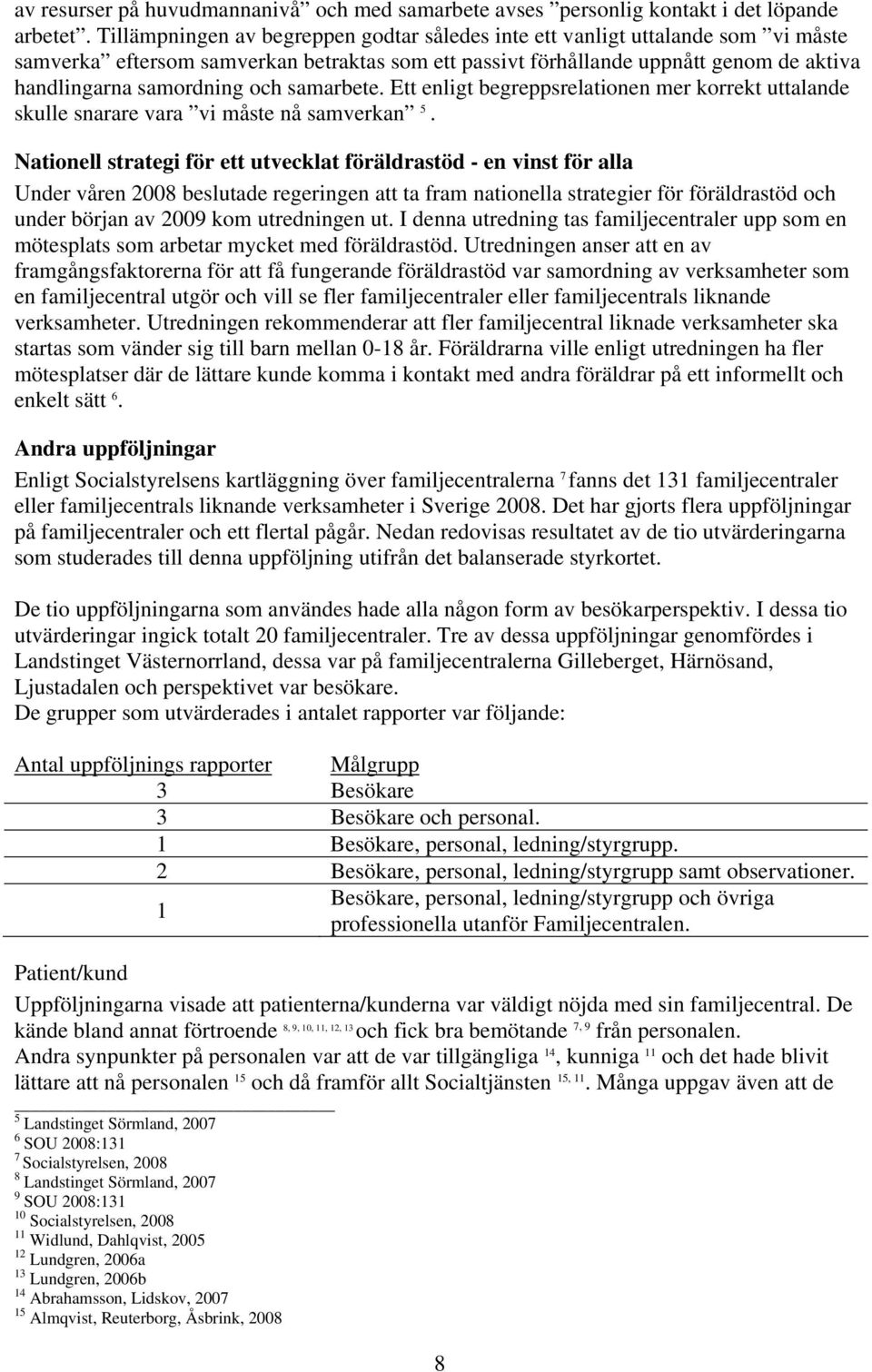 samarbete. Ett enligt begreppsrelationen mer korrekt uttalande skulle snarare vara vi måste nå samverkan 5.