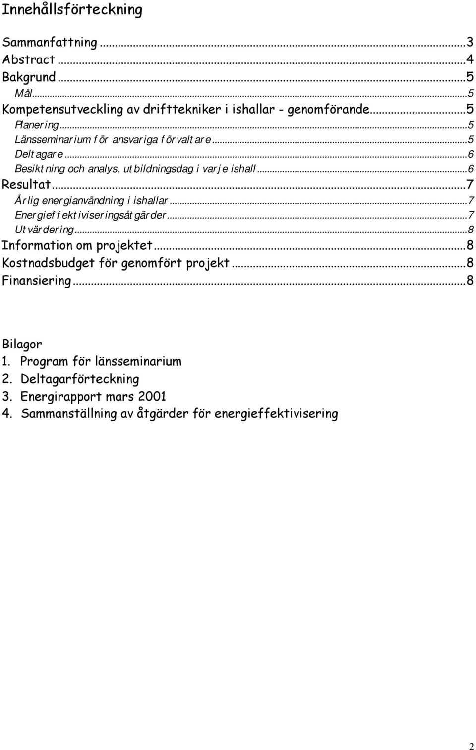 ..7 Årlig energianvändning i ishallar...7 Energieffektiviseringsåtgärder...7 Utvärdering...8 Information om projektet.