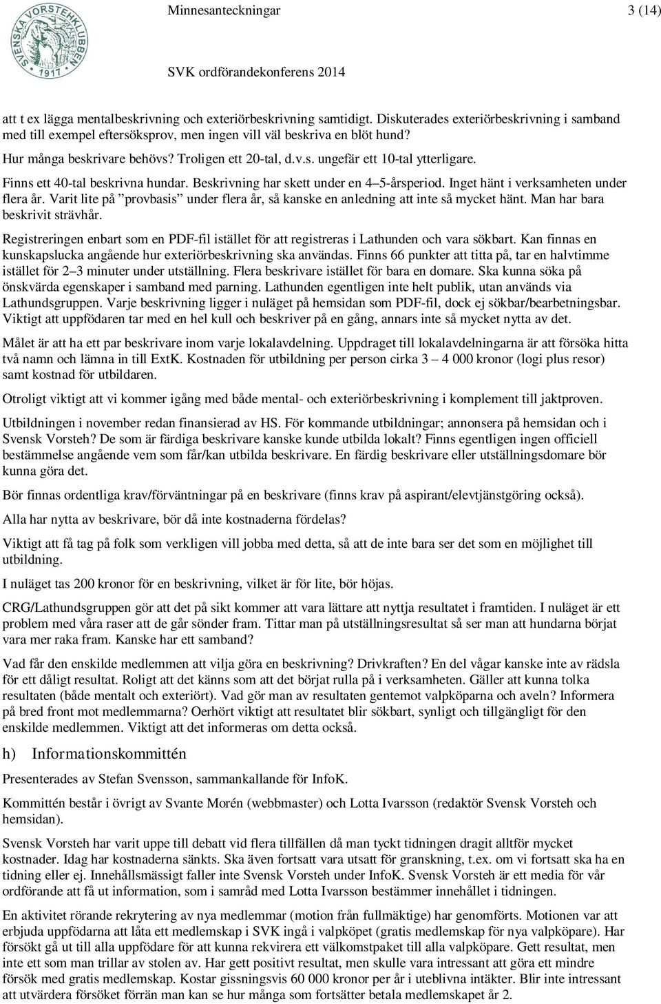 Finns ett 40-tal beskrivna hundar. Beskrivning har skett under en 4 5-årsperiod. Inget hänt i verksamheten under flera år.