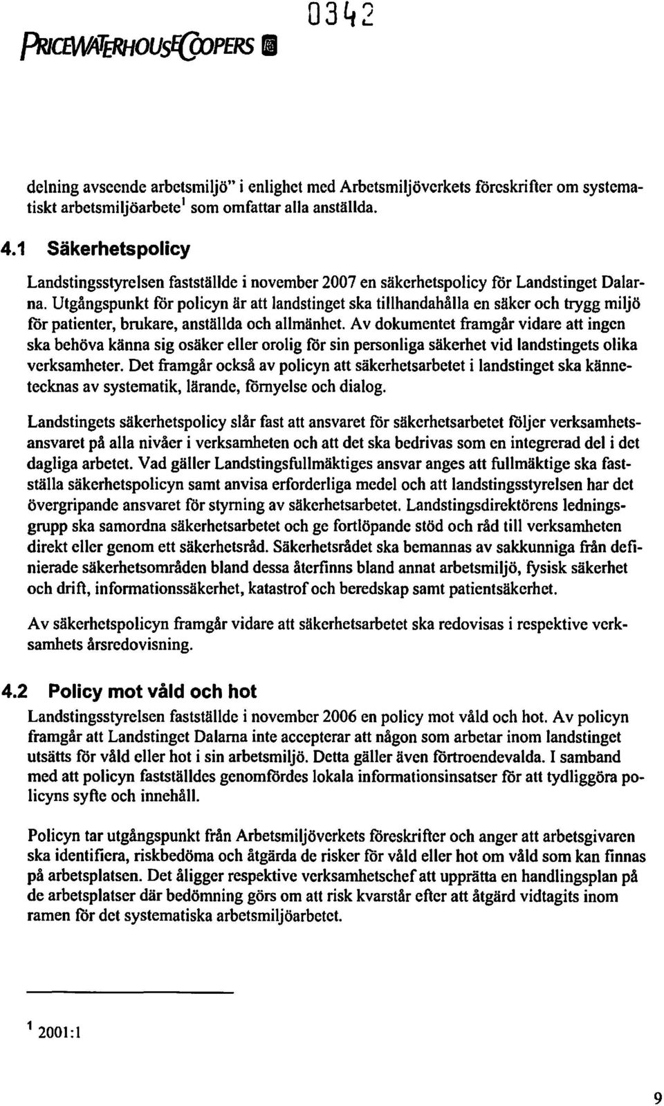 Utgångspunkt for policyn är att landstinget ska tillhandahålla en säker och trygg miljö for patienter, brukare, anställda och allmänhet.