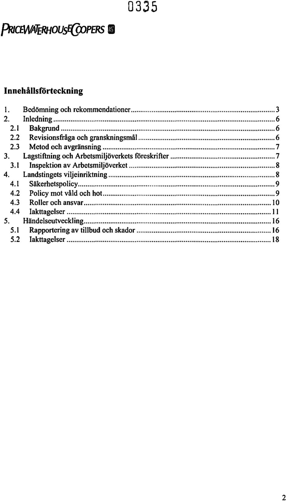 Lagstiftning och Arbetsmiljöverkets föreskrifter 7 3.1 Inspektion av Arbetsmiljöverket 8 4.