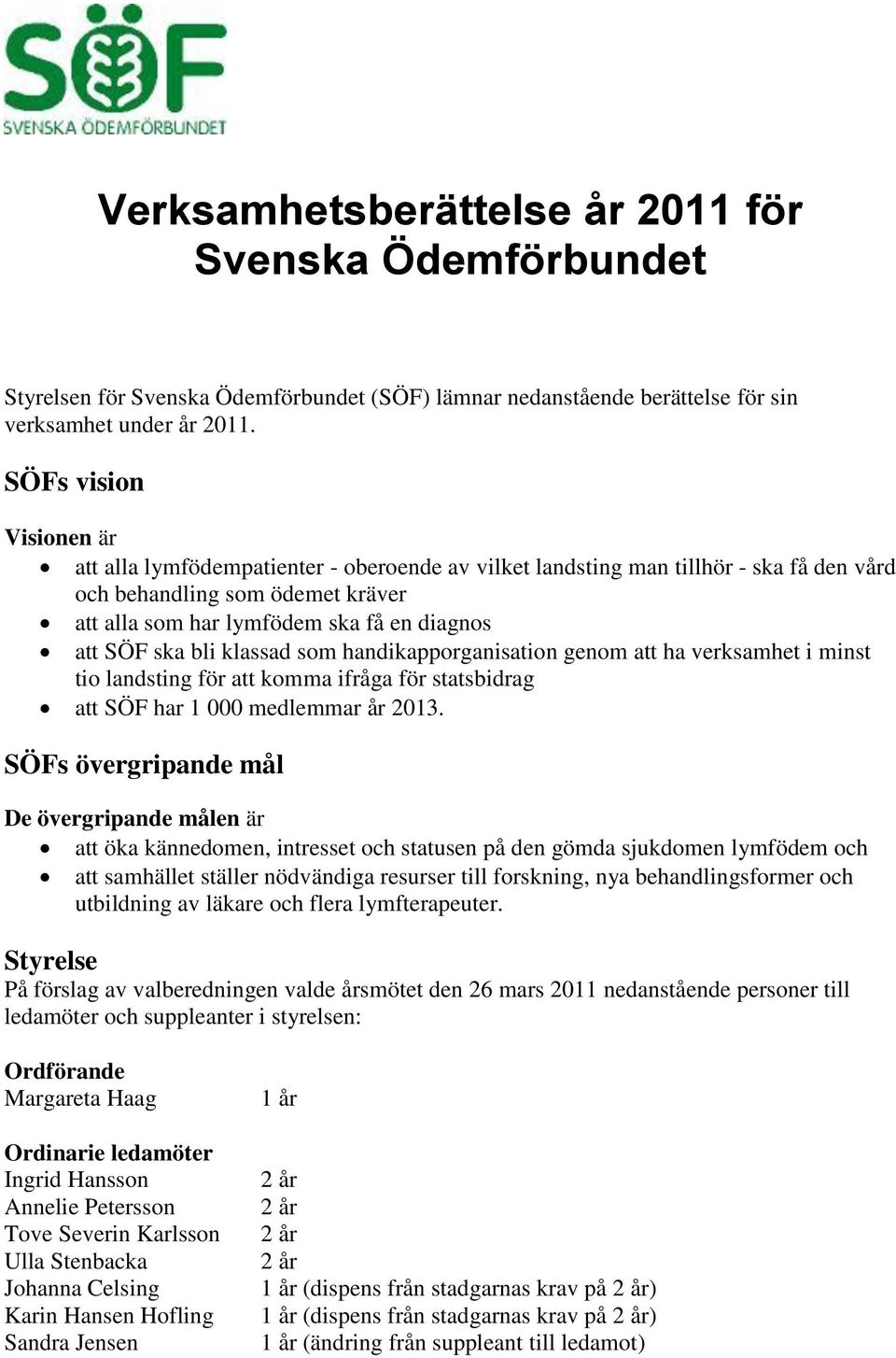 ska bli klassad som handikapporganisation genom att ha verksamhet i minst tio landsting för att komma ifråga för statsbidrag att SÖF har 1 000 medlemmar år 2013.