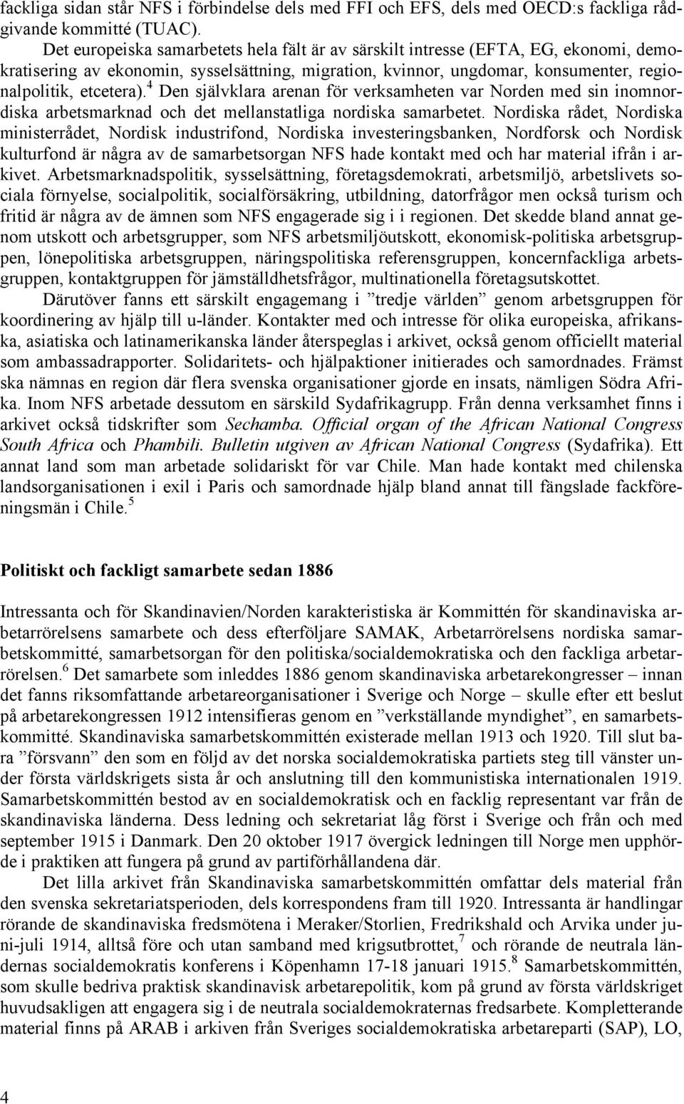 4 Den självklara arenan för verksamheten var Norden med sin inomnordiska arbetsmarknad och det mellanstatliga nordiska samarbetet.