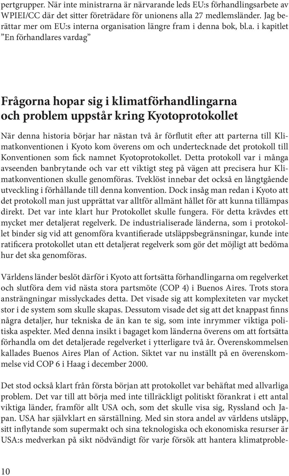 När denna historia börjar har nästan två år förflutit efter att parterna till Klimatkonventionen i Kyoto kom överens om och undertecknade det protokoll till Konventionen som fick namnet