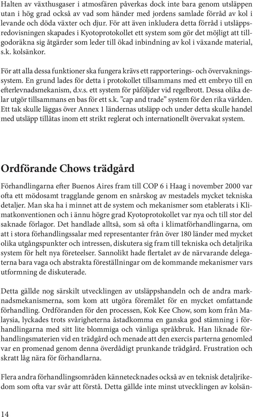 material, s.k. kolsänkor. För att alla dessa funktioner ska fungera krävs ett rapporterings- och övervakningssystem.