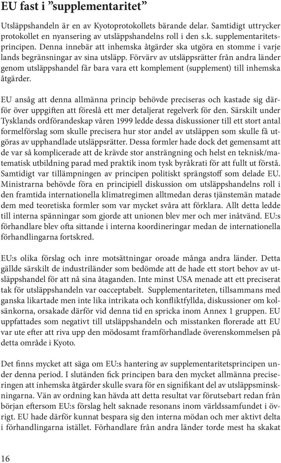 Förvärv av utsläppsrätter från andra länder genom utsläppshandel får bara vara ett komplement (supplement) till inhemska åtgärder.