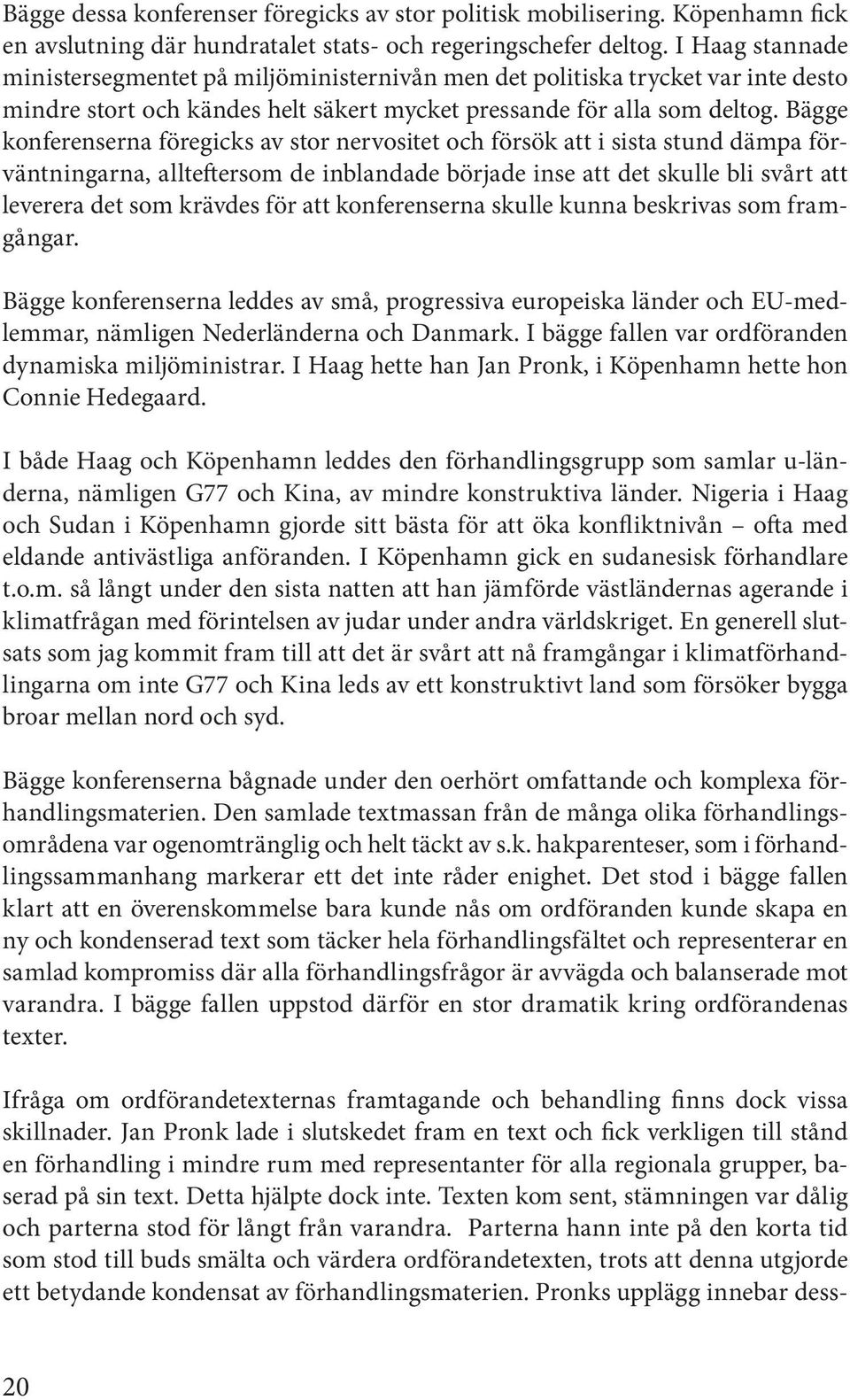 Bägge konferenserna föregicks av stor nervositet och försök att i sista stund dämpa förväntningarna, allteftersom de inblandade började inse att det skulle bli svårt att leverera det som krävdes för