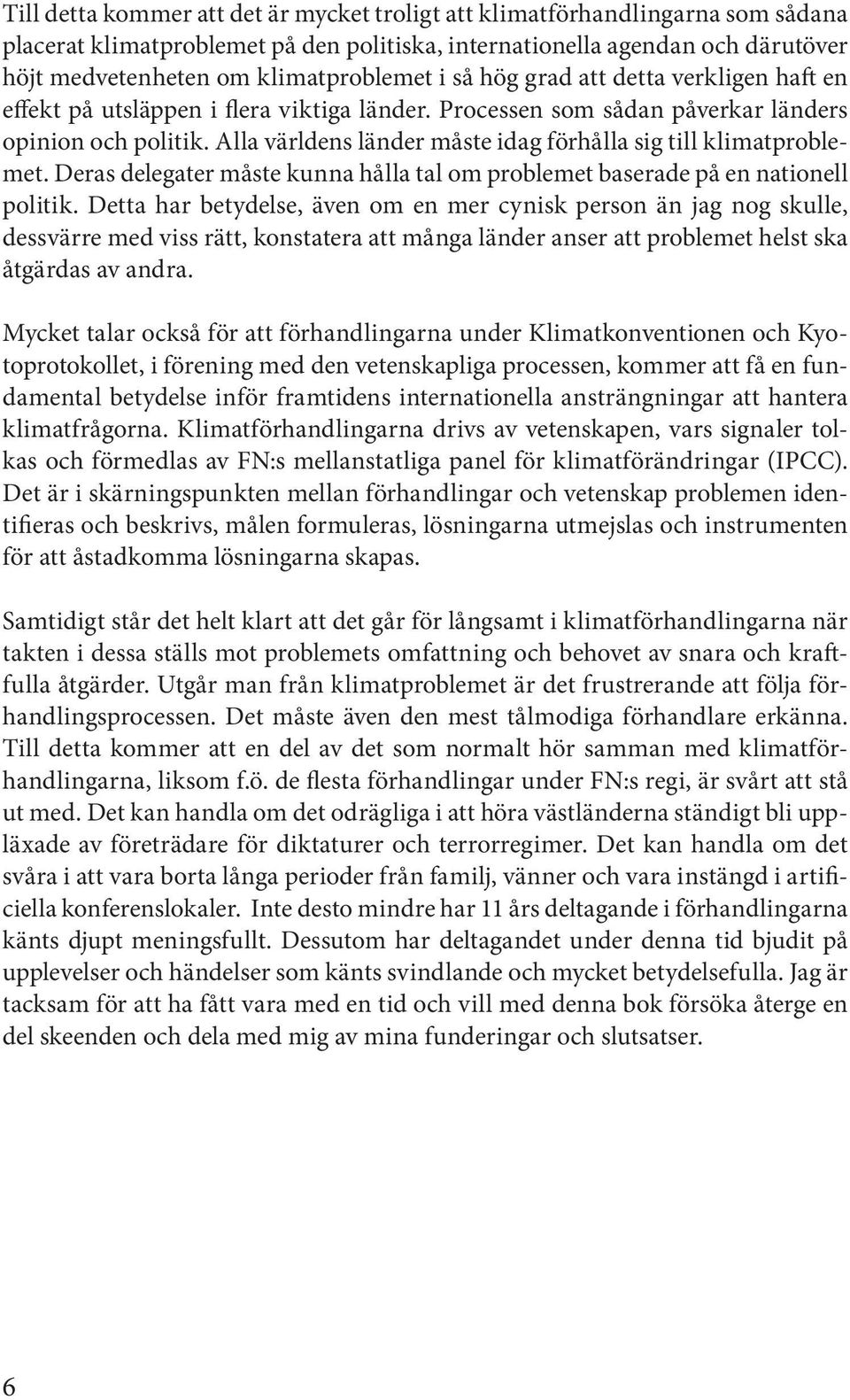 Alla världens länder måste idag förhålla sig till klimatproblemet. Deras delegater måste kunna hålla tal om problemet baserade på en nationell politik.