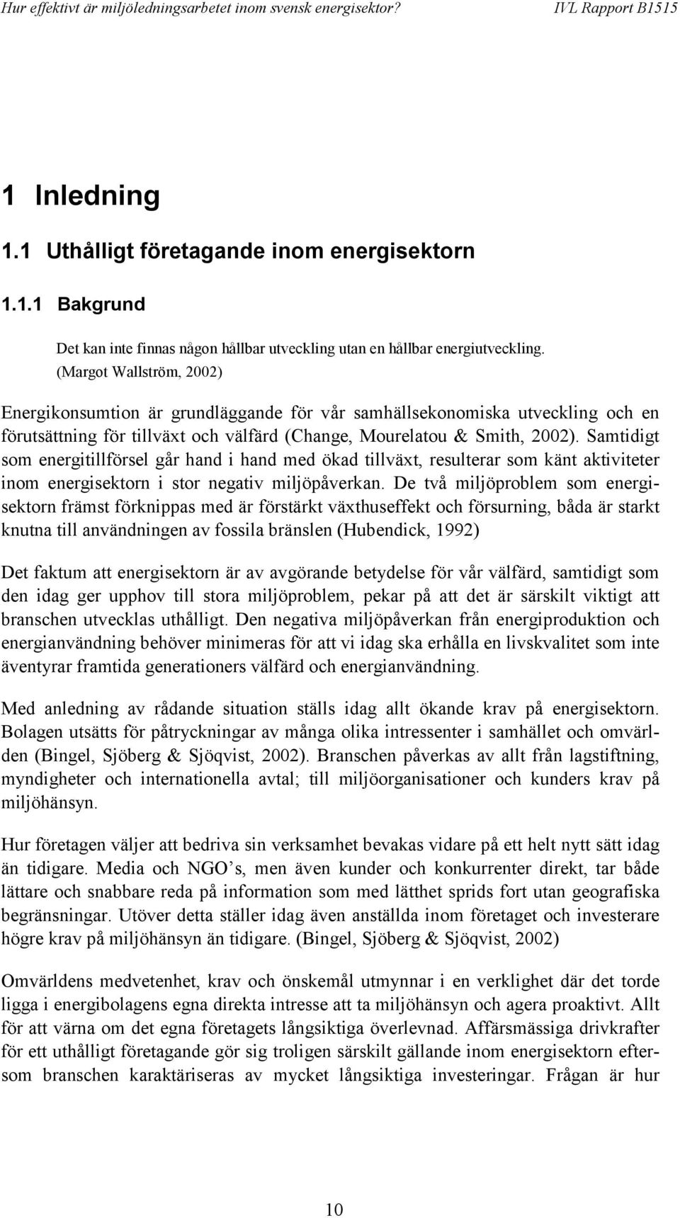 Samtidigt som energitillförsel går hand i hand med ökad tillväxt, resulterar som känt aktiviteter inom energisektorn i stor negativ miljöpåverkan.