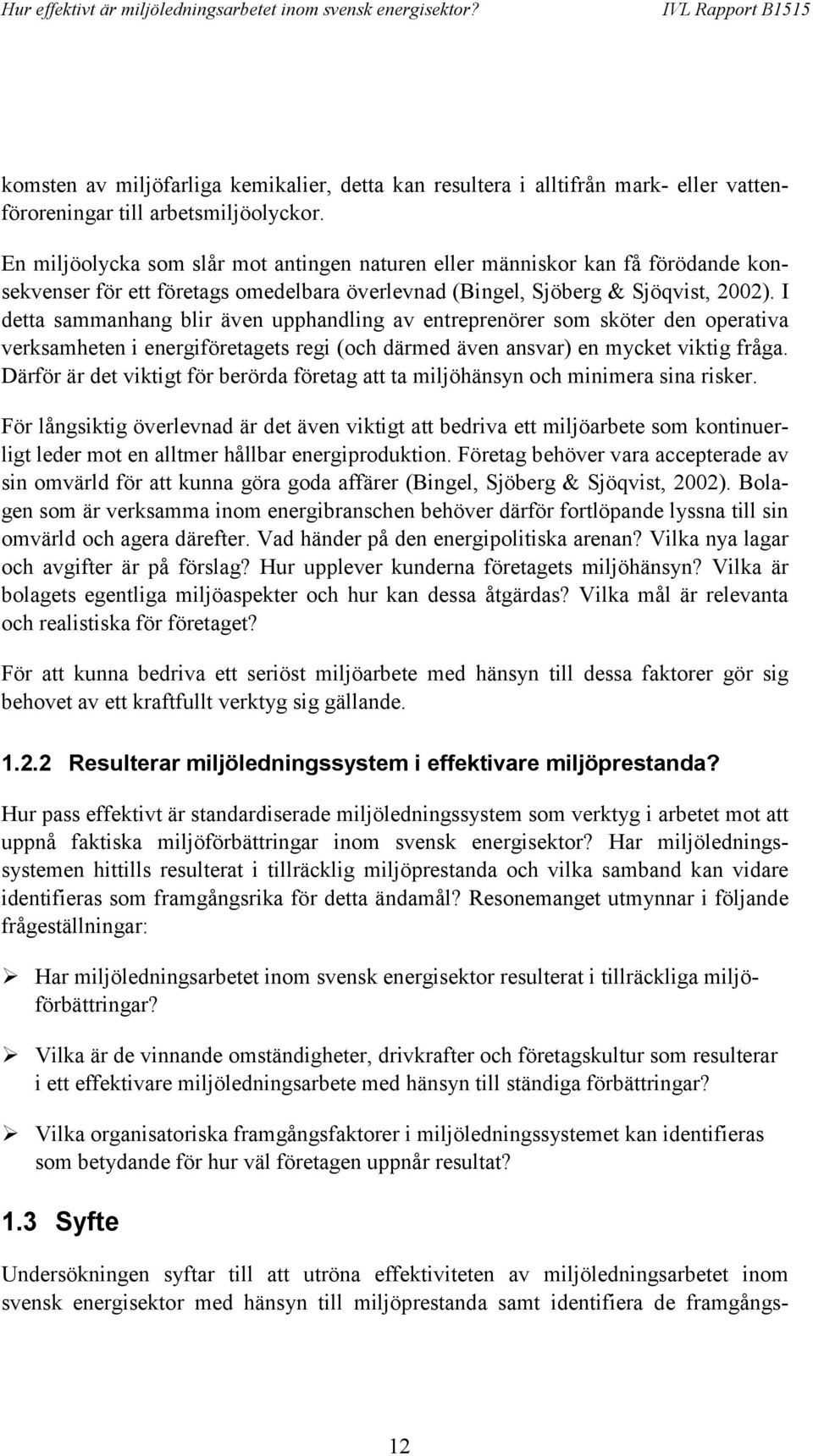 I detta sammanhang blir även upphandling av entreprenörer som sköter den operativa verksamheten i energiföretagets regi (och därmed även ansvar) en mycket viktig fråga.