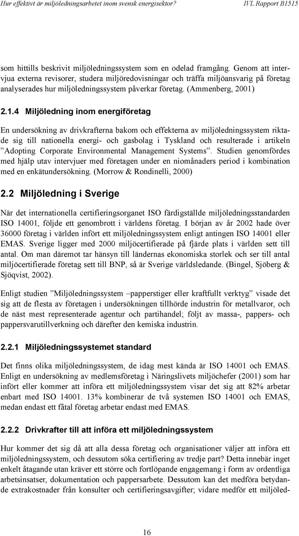 2.1.4 Miljöledning inom energiföretag En undersökning av drivkrafterna bakom och effekterna av miljöledningssystem riktade sig till nationella energi- och gasbolag i Tyskland och resulterade i