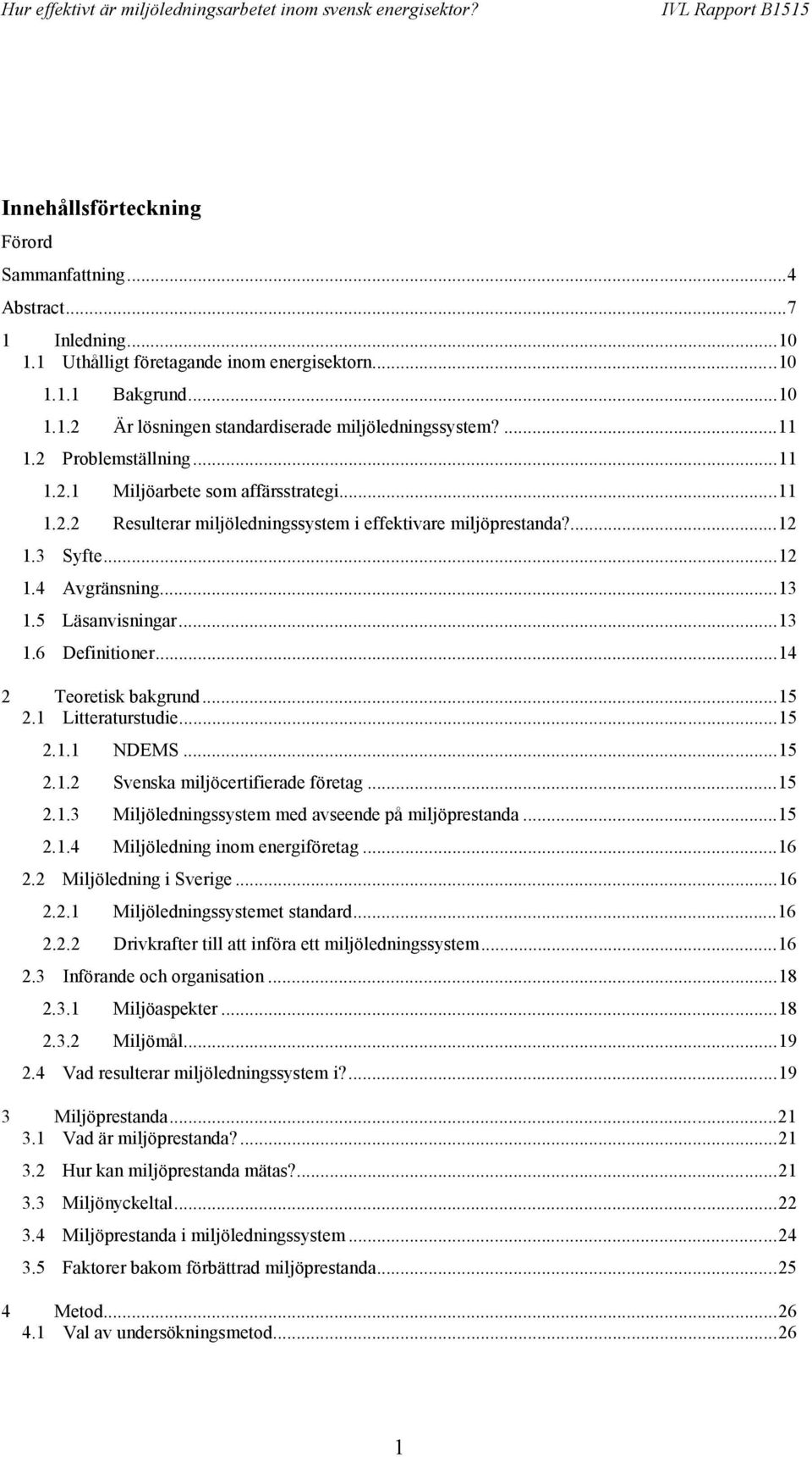 5 Läsanvisningar...13 1.6 Definitioner...14 2 Teoretisk bakgrund...15 2.1 Litteraturstudie...15 2.1.1 NDEMS...15 2.1.2 Svenska miljöcertifierade företag...15 2.1.3 Miljöledningssystem med avseende på miljöprestanda.