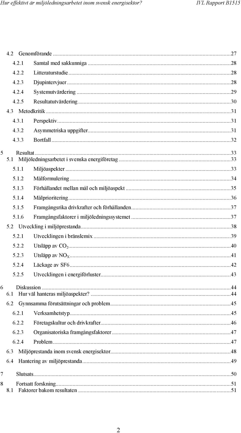 ..35 5.1.4 Målprioritering...36 5.1.5 Framgångsrika drivkrafter och förhållanden...37 5.1.6 Framgångsfaktorer i miljöledningssystemet...37 5.2 Utveckling i miljöprestanda...38 5.2.1 Utvecklingen i bränslemix.