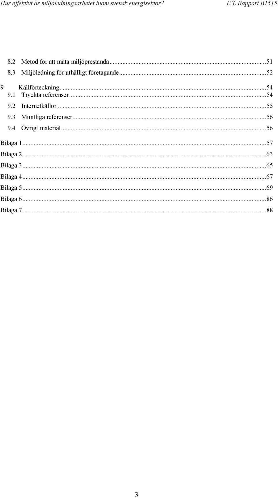 1 Tryckta referenser...54 9.2 Internetkällor...55 9.3 Muntliga referenser...56 9.