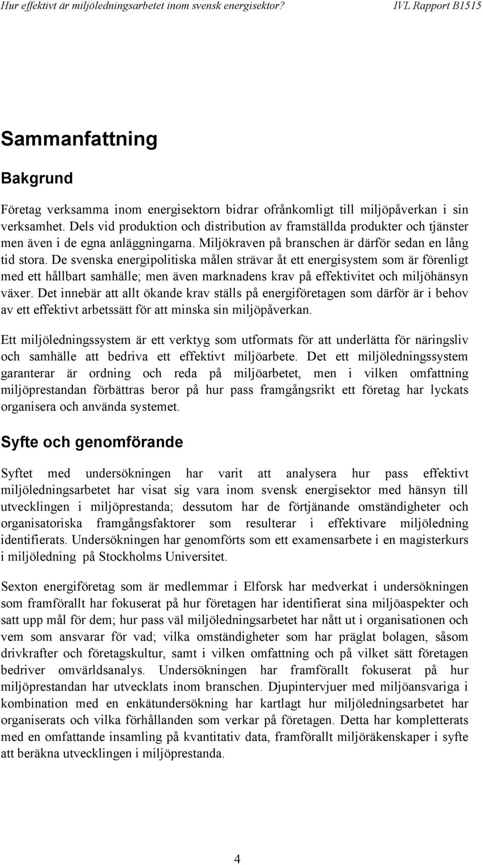 De svenska energipolitiska målen strävar åt ett energisystem som är förenligt med ett hållbart samhälle; men även marknadens krav på effektivitet och miljöhänsyn växer.