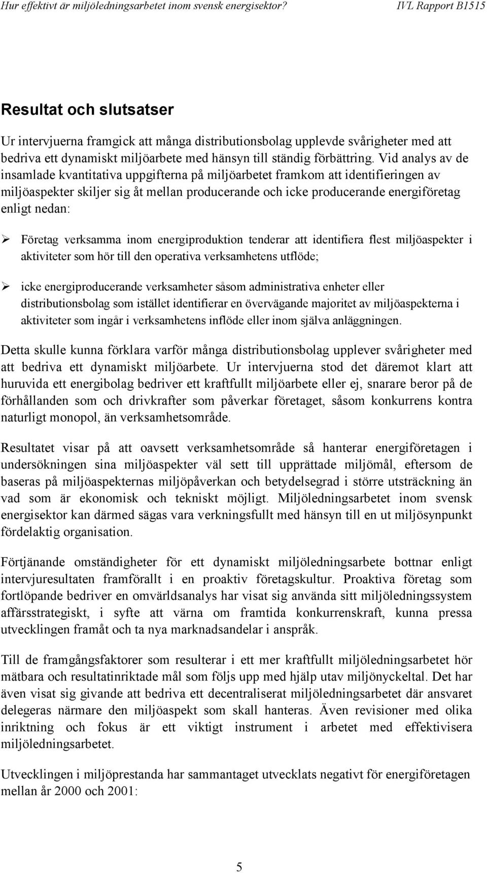 Företag verksamma inom energiproduktion tenderar att identifiera flest miljöaspekter i aktiviteter som hör till den operativa verksamhetens utflöde;!