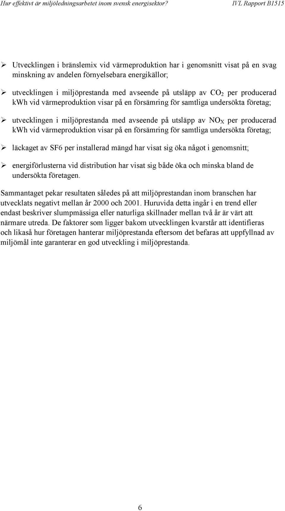 utvecklingen i miljöprestanda med avseende på utsläpp av NO X per producerad kwh vid värmeproduktion visar på en försämring för samtliga undersökta företag;!