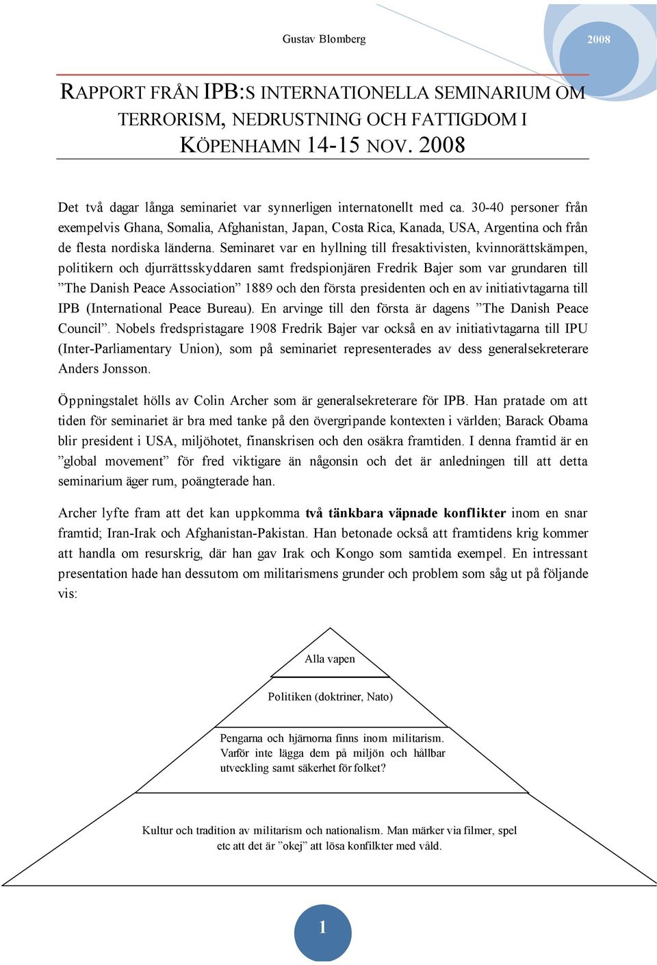 Seminaret var en hyllning till fresaktivisten, kvinnorättskämpen, politikern och djurrättsskyddaren samt fredspionjären Fredrik Bajer som var grundaren till The Danish Peace Association 1889 och den