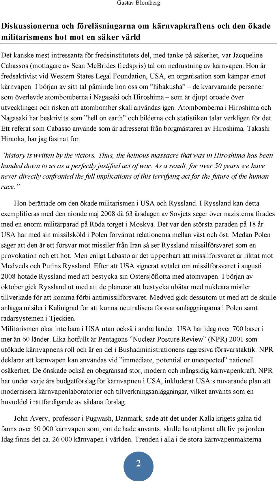 I början av sitt tal påminde hon oss om hibakusha de kvarvarande personer som överlevde atombomberna i Nagasaki och Hiroshima som är djupt oroade över utvecklingen och risken att atombomber skall