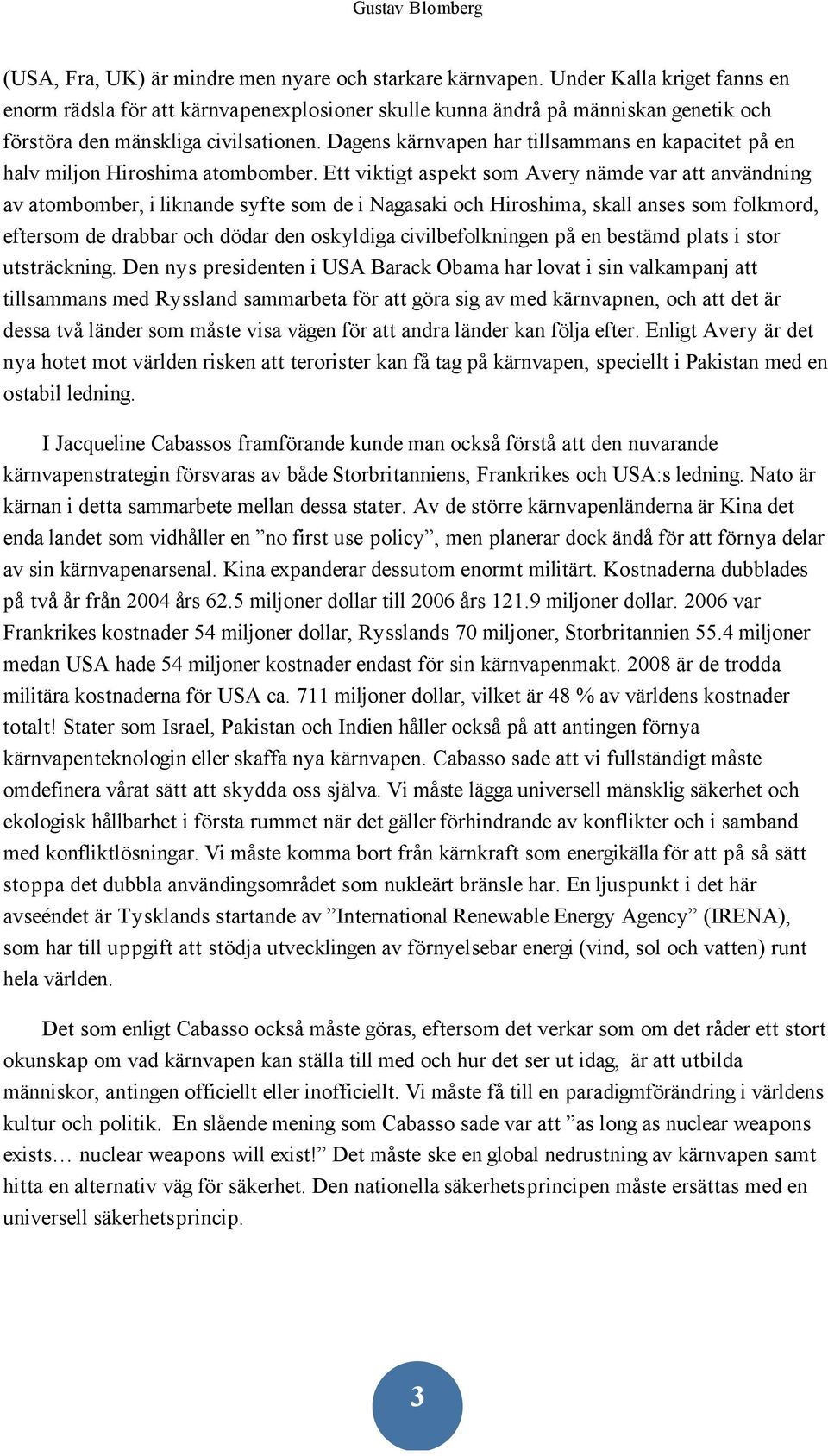 Dagens kärnvapen har tillsammans en kapacitet på en halv miljon Hiroshima atombomber.