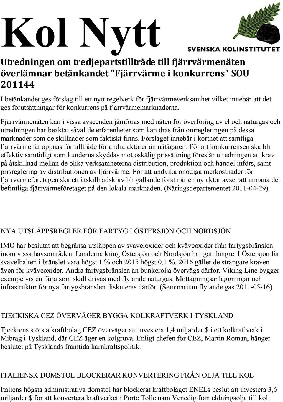 Fjärrvärmenäten kan i vissa avseenden jämföras med näten för överföring av el och naturgas och utredningen har beaktat såväl de erfarenheter som kan dras från omregleringen på dessa marknader som de