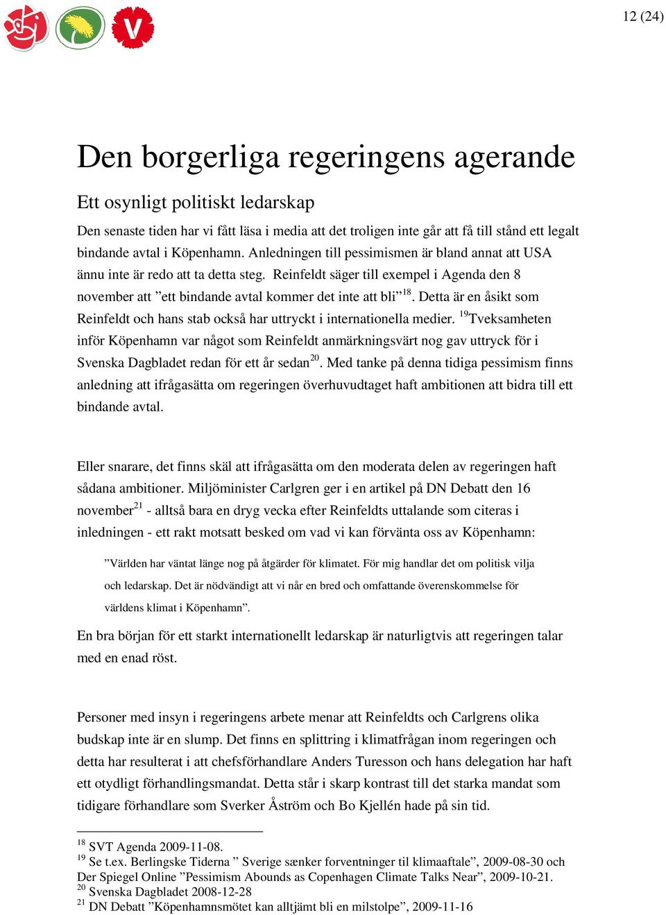 Reinfeldt säger till exempel i Agenda den 8 november att ett bindande avtal kommer det inte att bli 18. Detta är en åsikt som Reinfeldt och hans stab också har uttryckt i internationella medier.