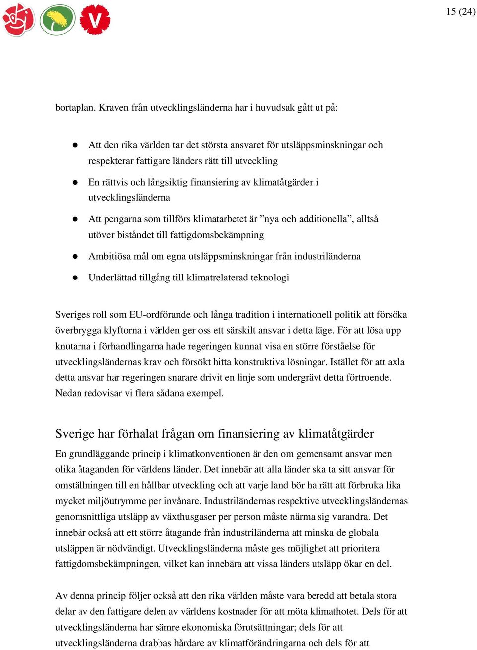 långsiktig finansiering av klimatåtgärder i utvecklingsländerna Att pengarna som tillförs klimatarbetet är nya och additionella, alltså utöver biståndet till fattigdomsbekämpning Ambitiösa mål om