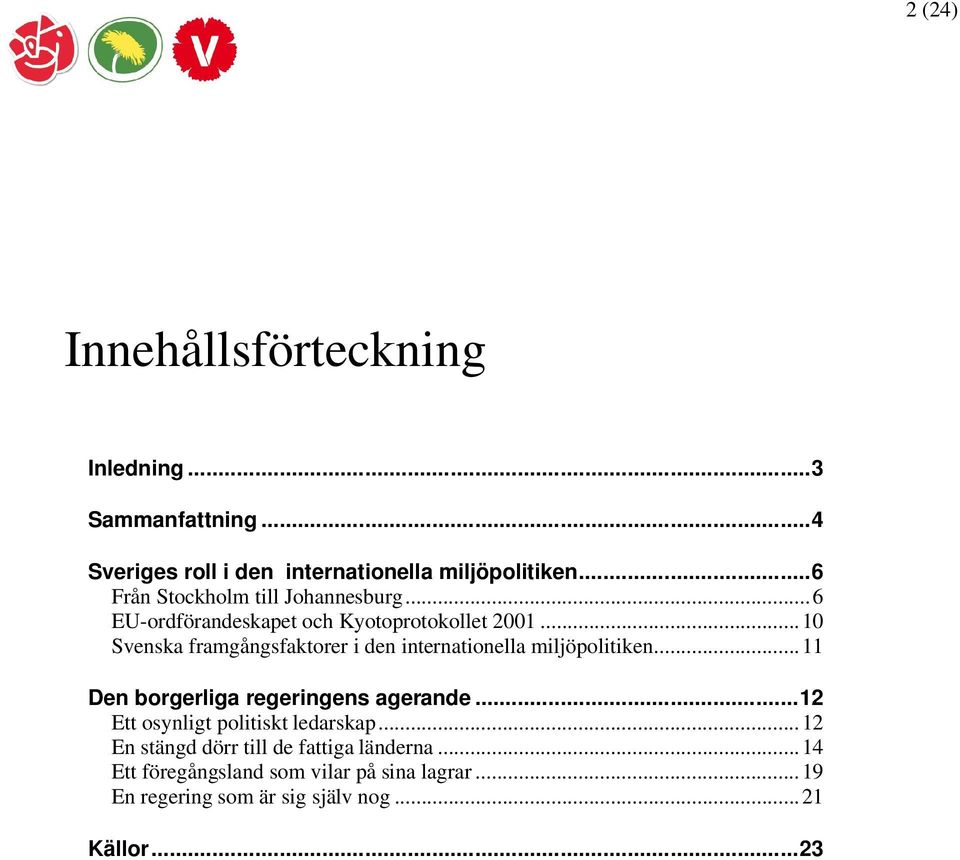 ..10 Svenska framgångsfaktorer i den internationella miljöpolitiken...11 Den borgerliga regeringens agerande.