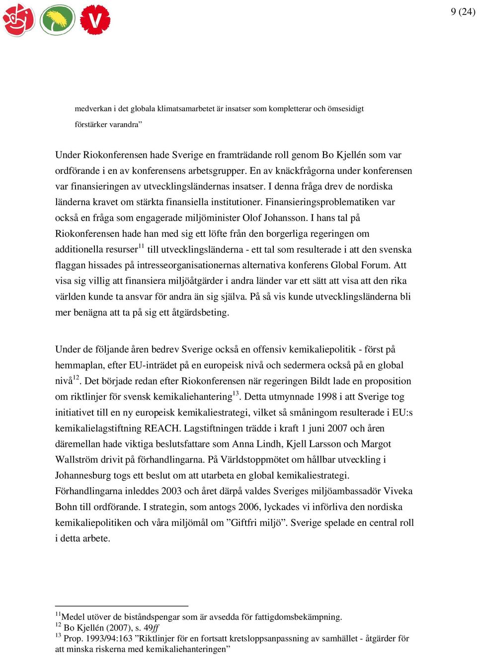 I denna fråga drev de nordiska länderna kravet om stärkta finansiella institutioner. Finansieringsproblematiken var också en fråga som engagerade miljöminister Olof Johansson.