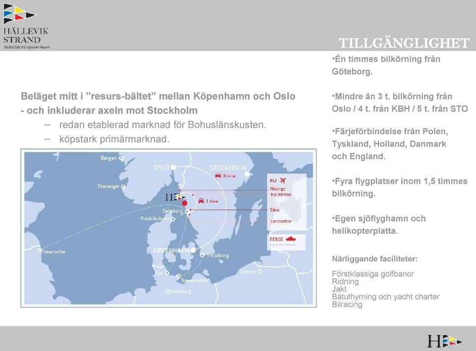 Bohuslänskusten. köpstark primärmarknad. Mindre än 3 t. bilkörning från Oslo / 4 t. från KBH / 5 t.