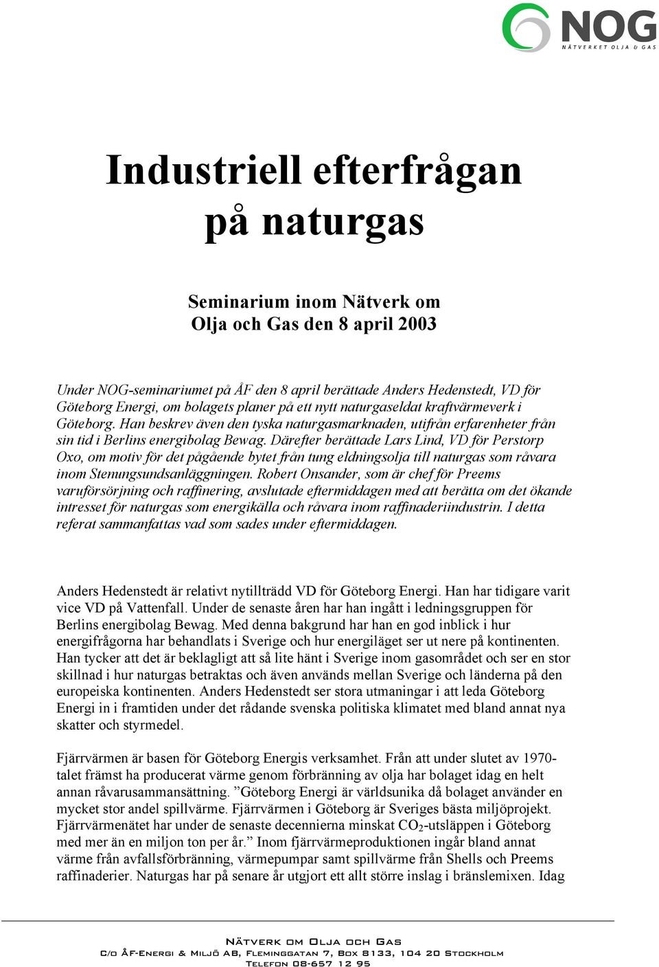 Därefter berättade Lars Lind, VD för Perstorp Oxo, om motiv för det pågående bytet från tung eldningsolja till naturgas som råvara inom Stenungsundsanläggningen.