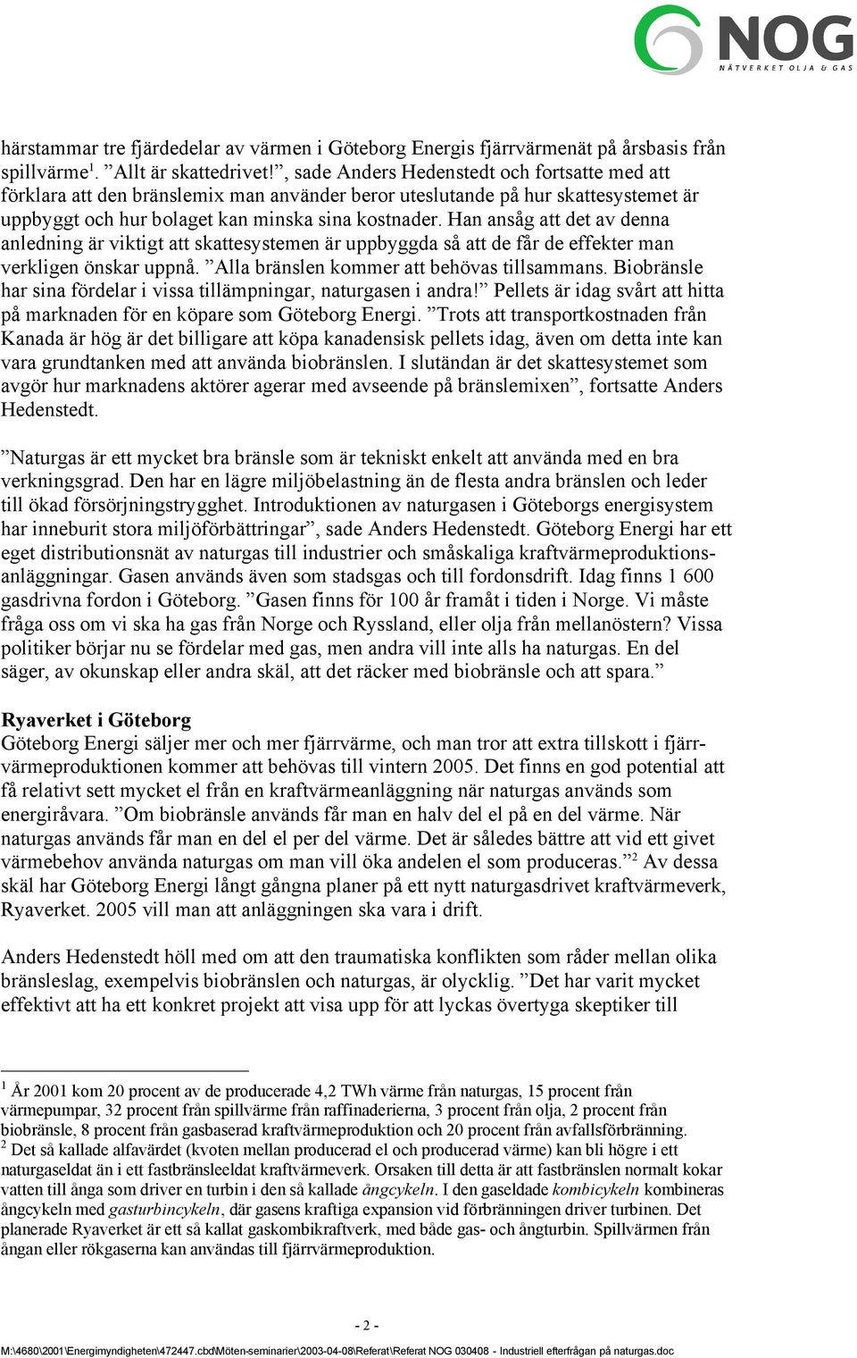 Han ansåg att det av denna anledning är viktigt att skattesystemen är uppbyggda så att de får de effekter man verkligen önskar uppnå. Alla bränslen kommer att behövas tillsammans.