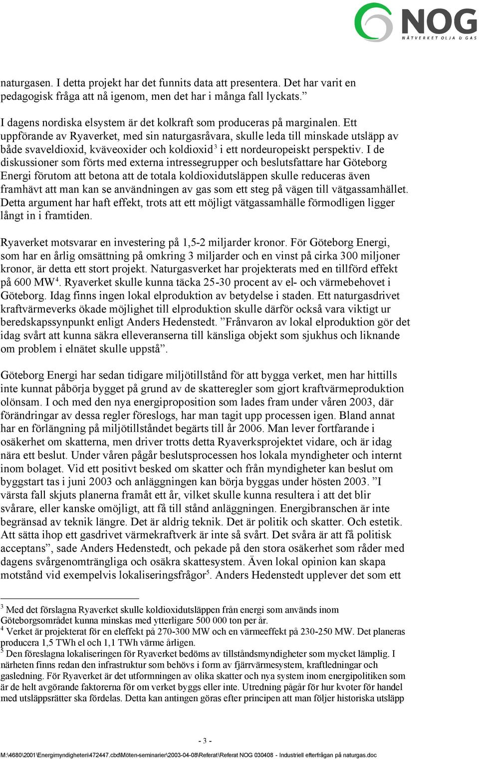 Ett uppförande av Ryaverket, med sin naturgasråvara, skulle leda till minskade utsläpp av både svaveldioxid, kväveoxider och koldioxid 3 i ett nordeuropeiskt perspektiv.