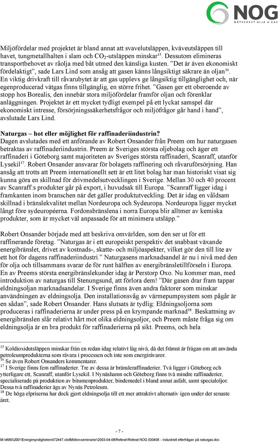 En viktig drivkraft till råvarubytet är att gas upplevs ge långsiktig tillgänglighet och, när egenproducerad vätgas finns tillgänglig, en större frihet.