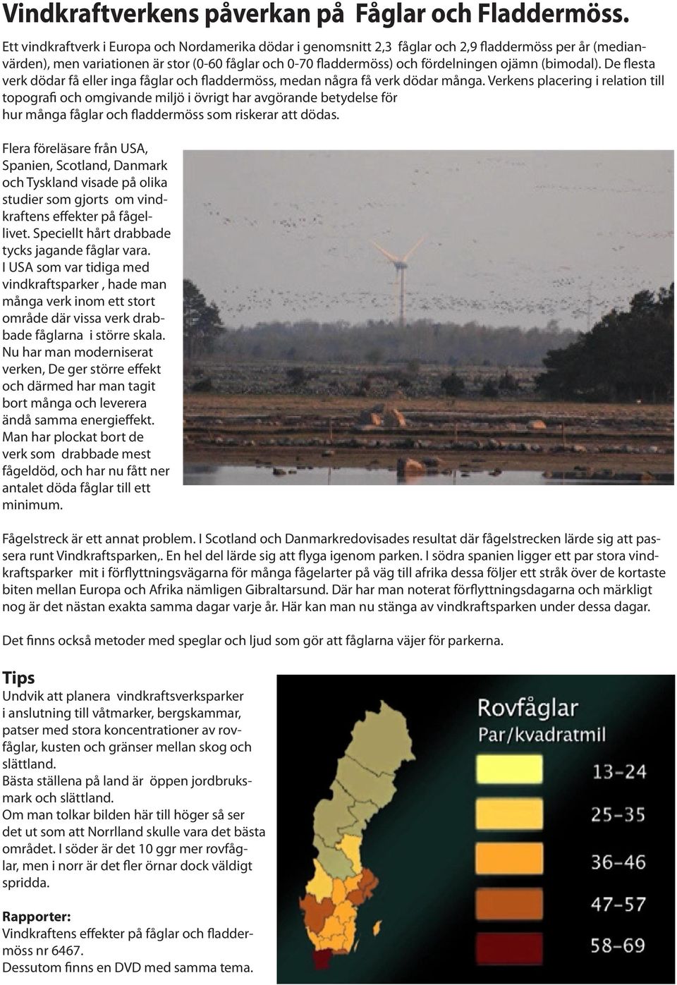 (bimodal). De flesta verk dödar få eller inga fåglar och fladdermöss, medan några få verk dödar många.