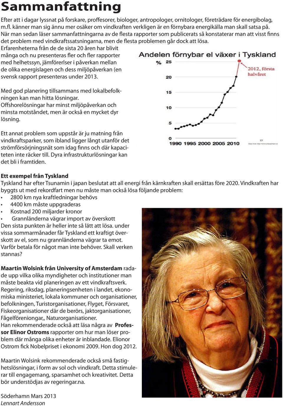 När man sedan läser sammanfattningarna av de flesta rapporter som publicerats så konstaterar man att visst finns det problem med vindkraftssatsningarna, men de flesta problemen går dock att lösa.