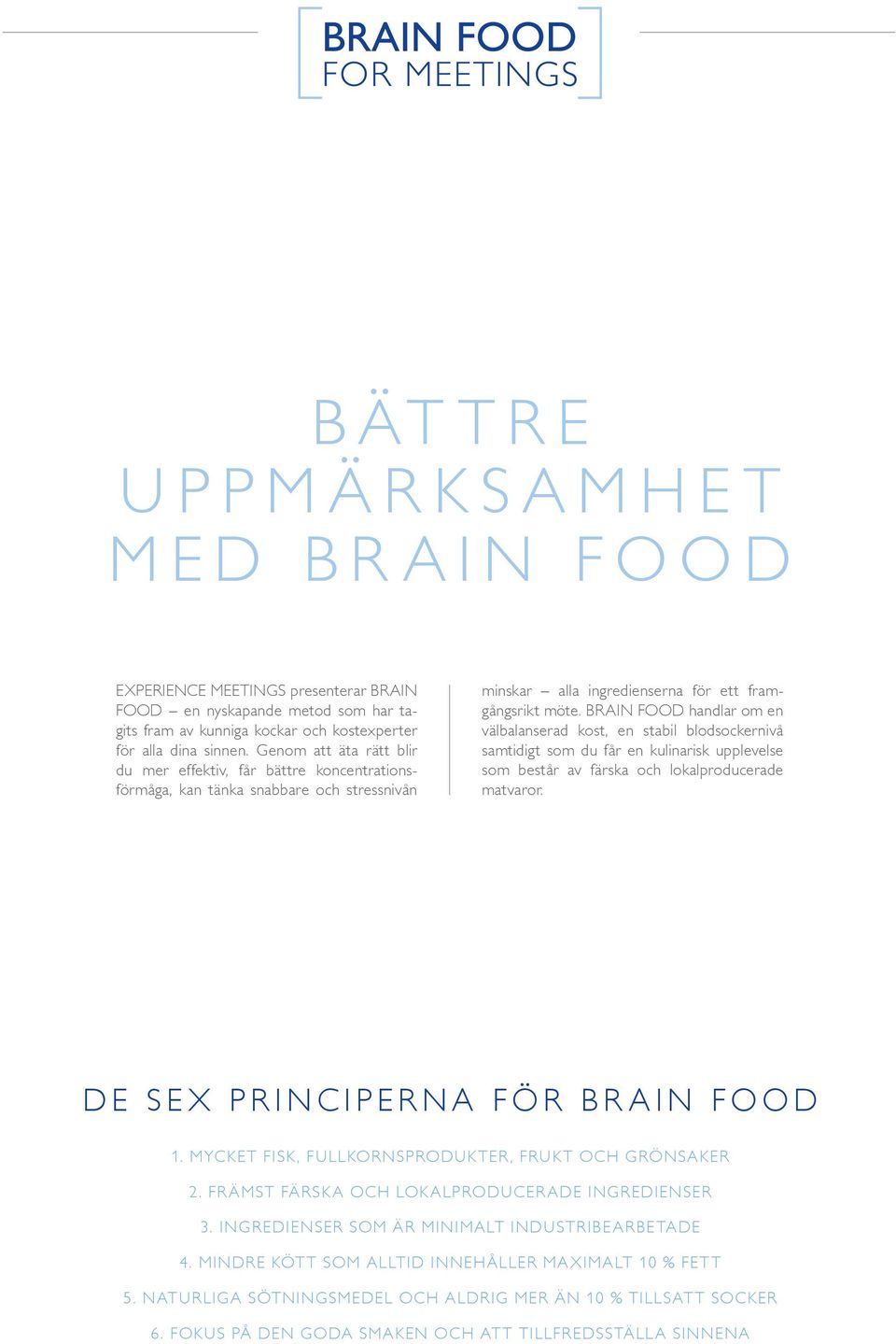 Brain Food handlar om en välbalanserad kost, en stabil blodsockernivå samtidigt som du får en kulinarisk upplevelse som består av färska och lokalproducerade matvaror.