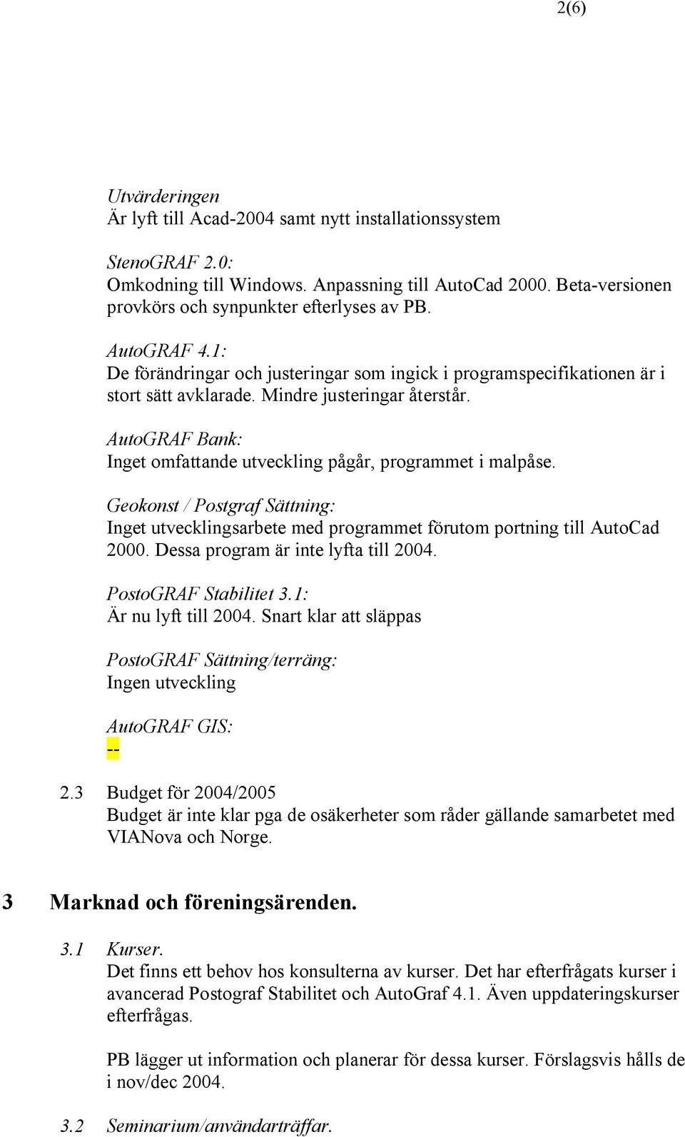 AutoGRAF Bank: Inget omfattande utveckling pågår, programmet i malpåse. Geokonst / Postgraf Sättning: Inget utvecklingsarbete med programmet förutom portning till AutoCad 2000.