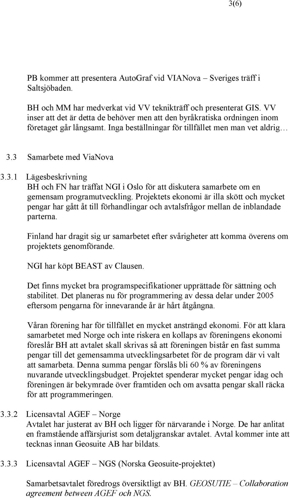 3 Samarbete med ViaNova 3.3.1 Lägesbeskrivning BH och FN har träffat NGI i Oslo för att diskutera samarbete om en gemensam programutveckling.