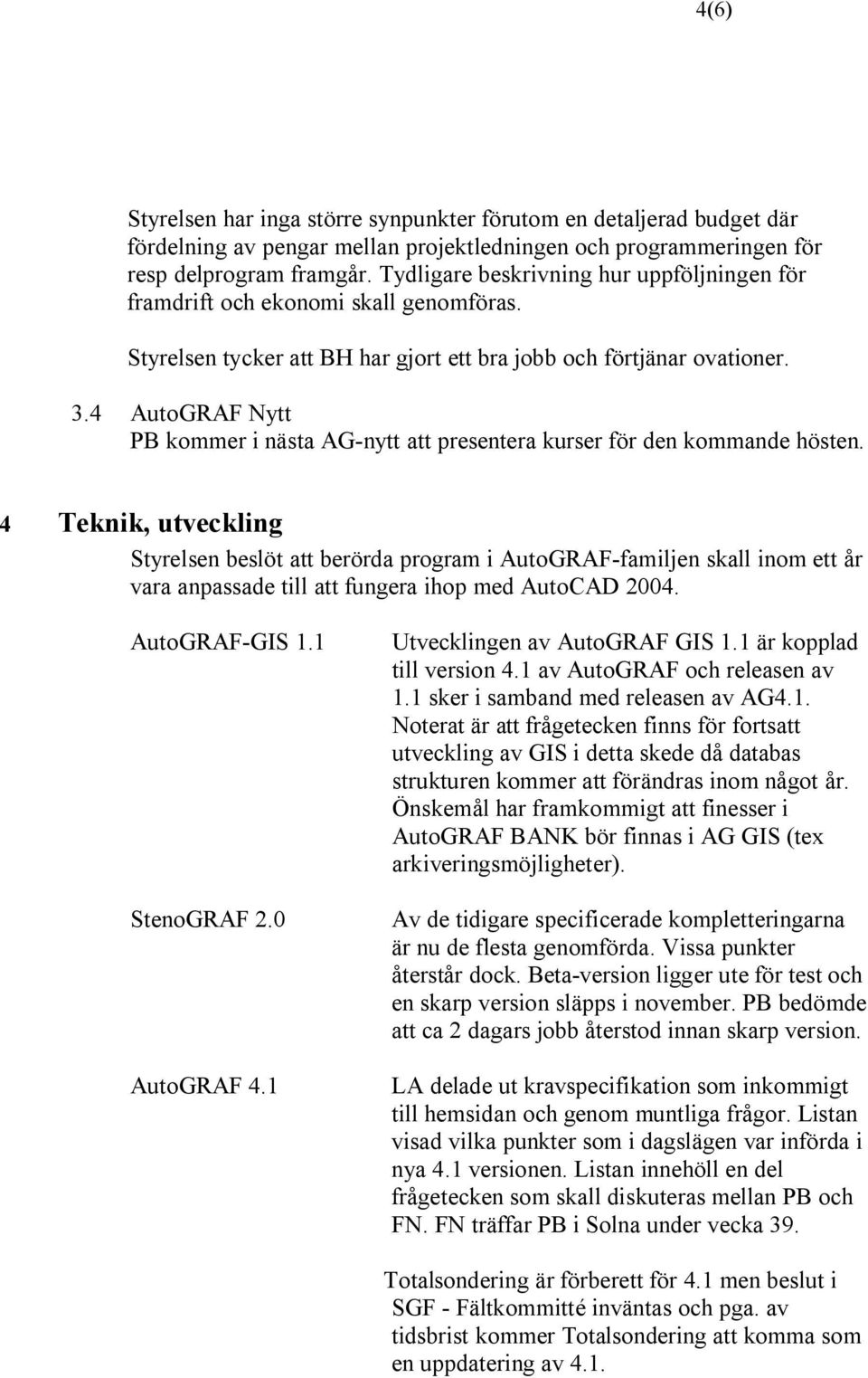 4 AutoGRAF Nytt PB kommer i nästa AG-nytt att presentera kurser för den kommande hösten.