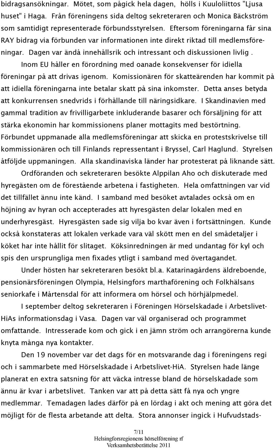 Eftersom föreningarna får sina RAY bidrag via förbunden var informationen inte direkt riktad till medlemsföreningar. Dagen var ändå innehållsrik och intressant och diskussionen livlig.