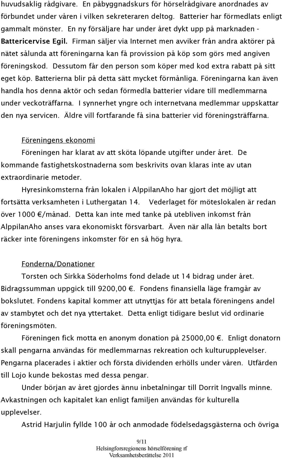 Firman säljer via Internet men avviker från andra aktörer på nätet sålunda att föreningarna kan få provission på köp som görs med angiven föreningskod.