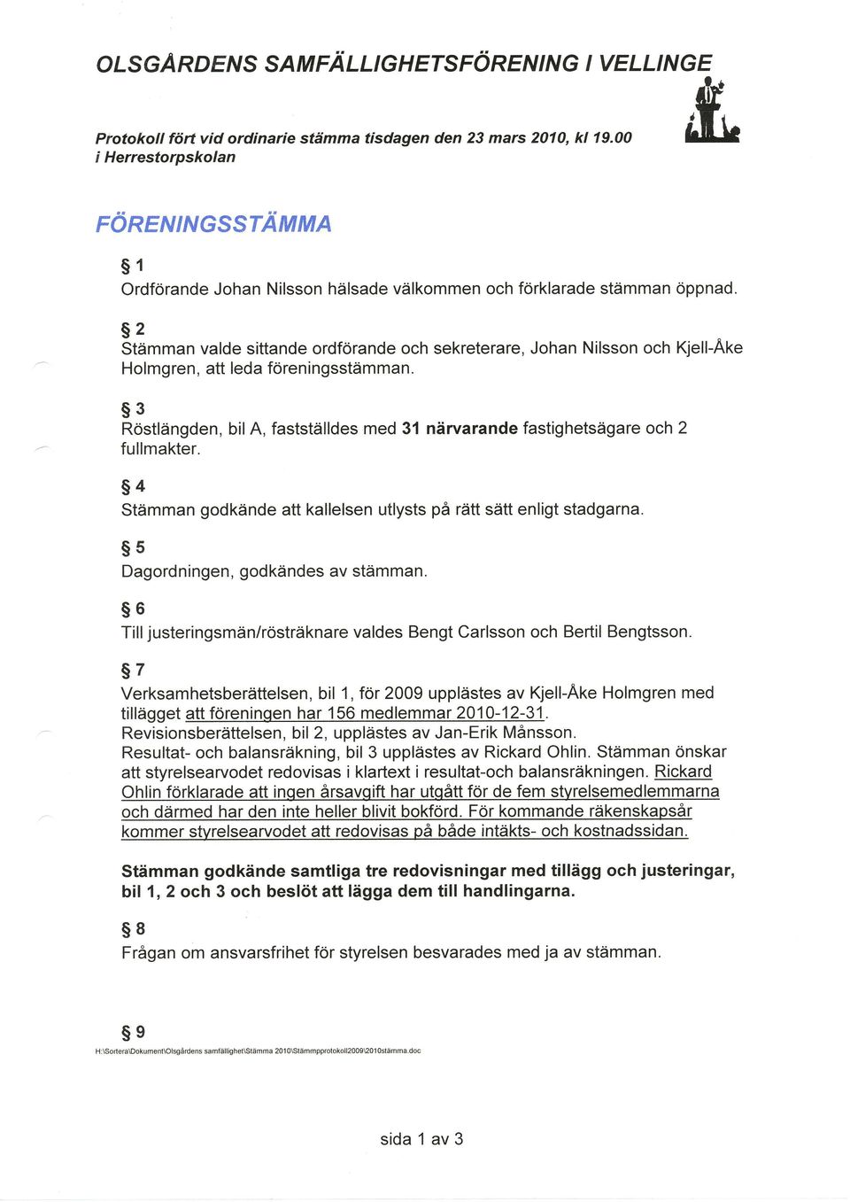 s2 Stämman valde sittande ordforande oeh sekreterare, Johan Nilsson och Kjell-Ake Holmgren, att leda föreningsstämman.