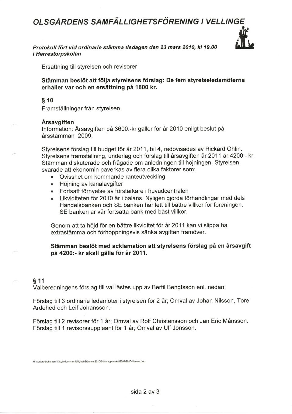 s10 Framställningar från styrelsen. Arsavgiften lnformation: Arsavgiften på 3600:-kr gäller för år 2010 enligt beslut på årsstämman 2009.