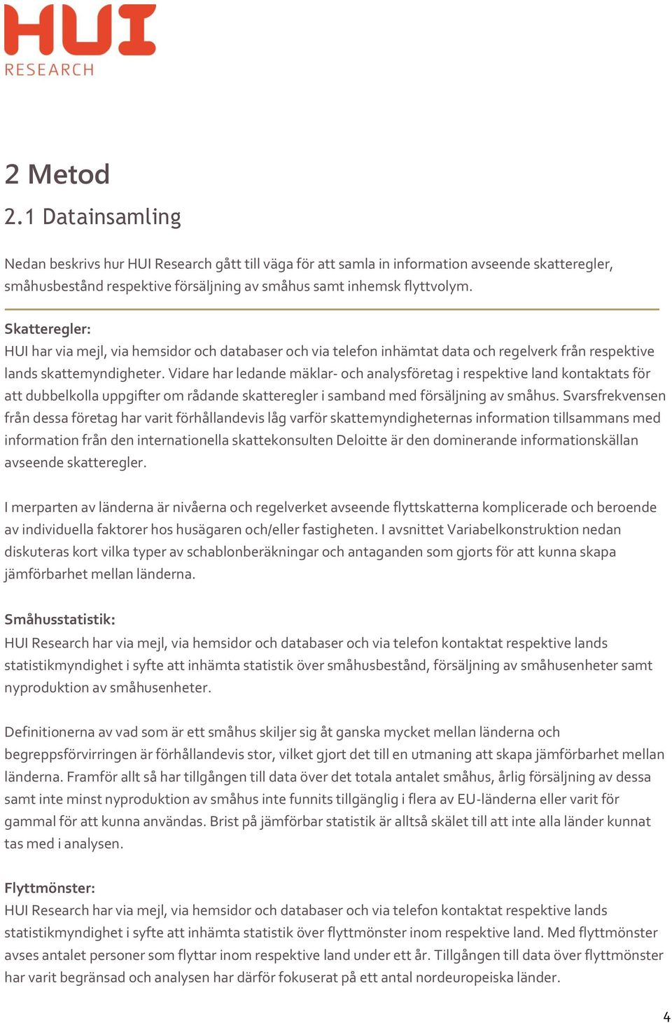 Vidare har ledande mäklar- och analysföretag i respektive land kontaktats för att dubbelkolla uppgifter om rådande skatteregler i samband med försäljning av småhus.