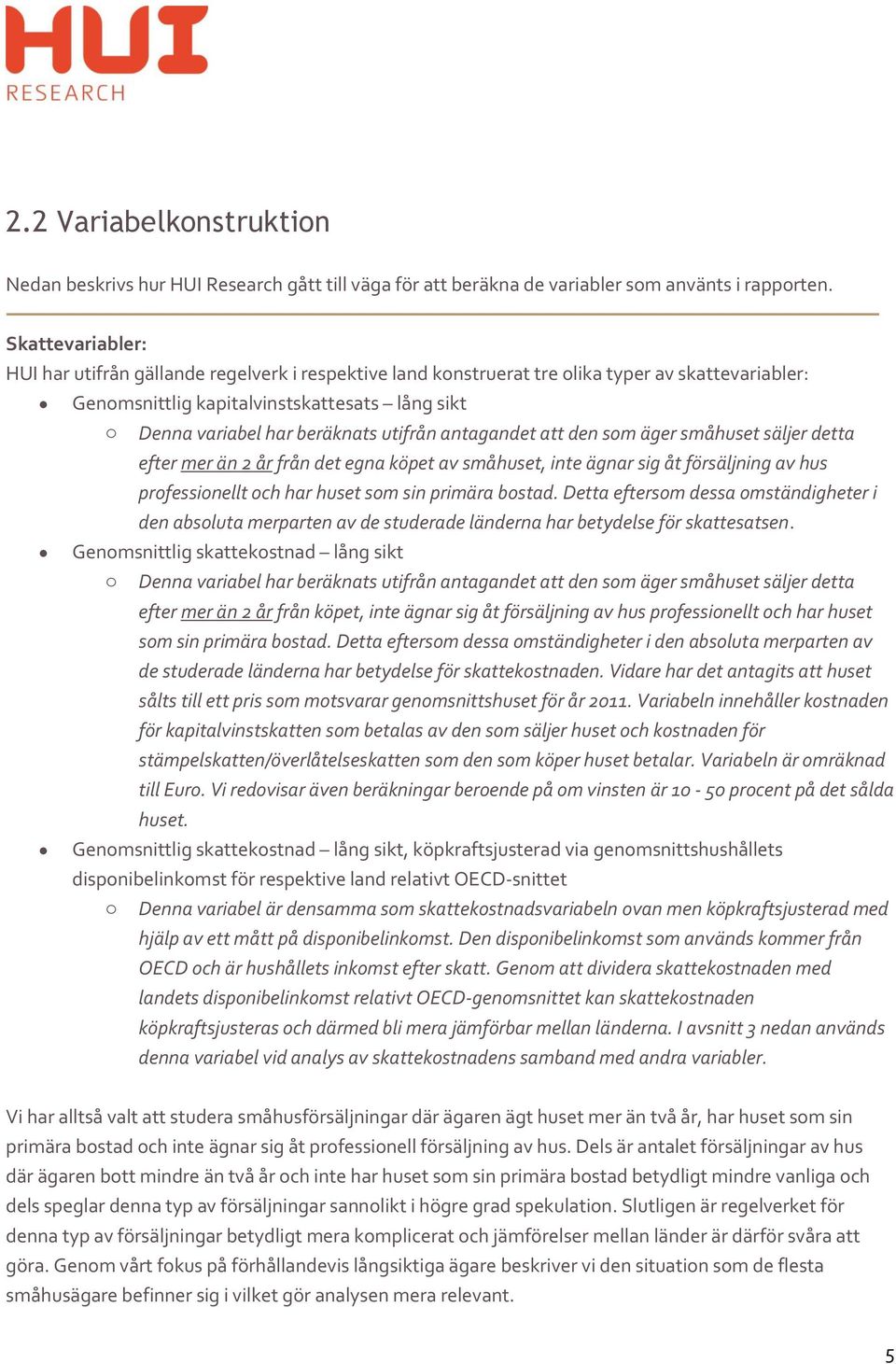 utifrån antagandet att den som äger småhuset säljer detta efter mer än 2 år från det egna köpet av småhuset, inte ägnar sig åt försäljning av hus professionellt och har huset som sin primära bostad.