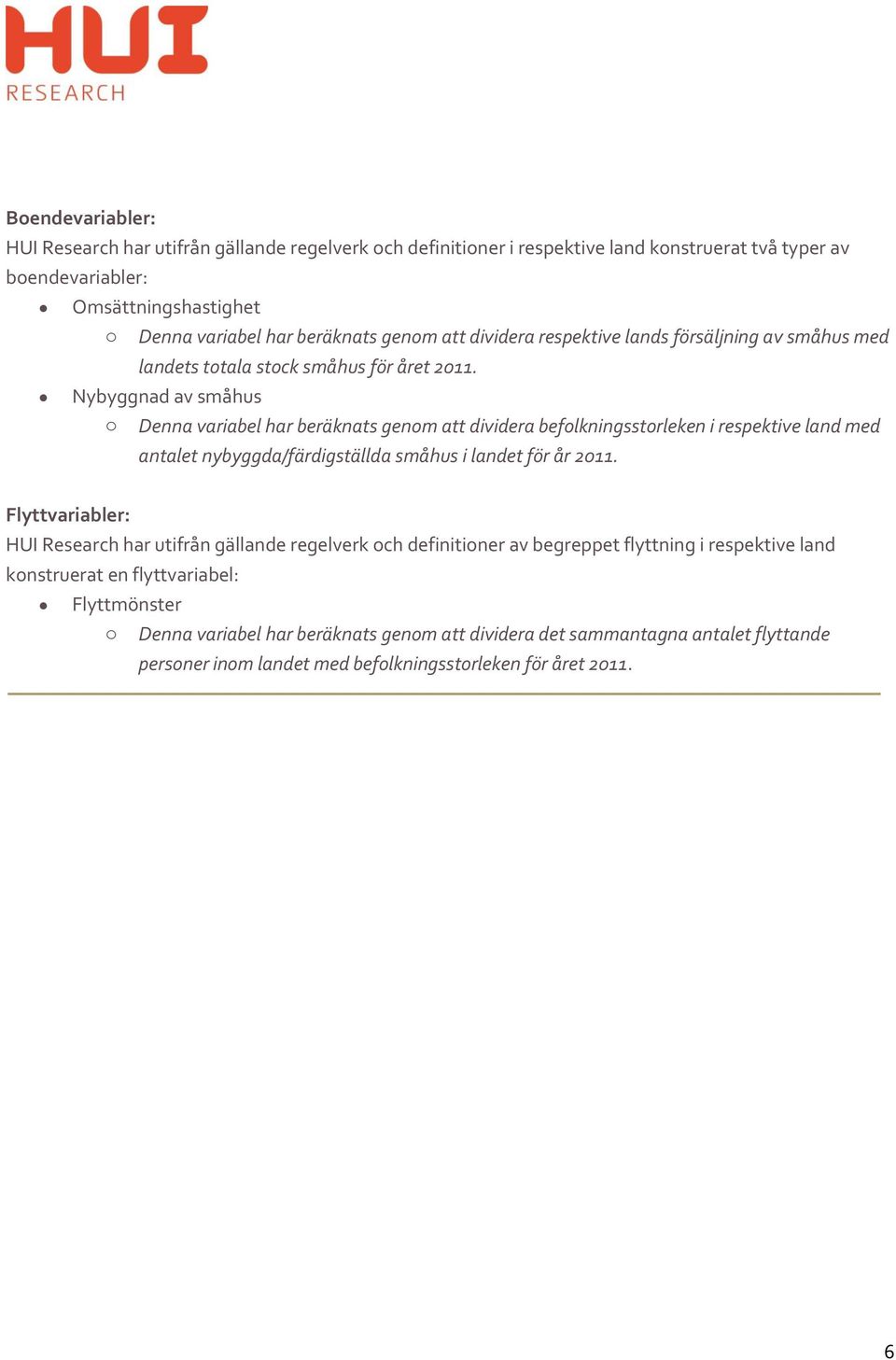 Nybyggnad av småhus o Denna variabel har beräknats genom att dividera befolkningsstorleken i respektive land med antalet nybyggda/färdigställda småhus i landet för år 2011.