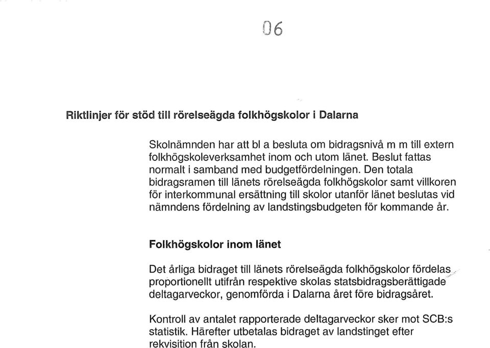 Den totala bidragsramen till länets rörelseägda folkhögskolor samt villkoren för interkommunal ersättning till skolor utanför länet beslutas vid nämndens fördelning av landstingsbudgeten för